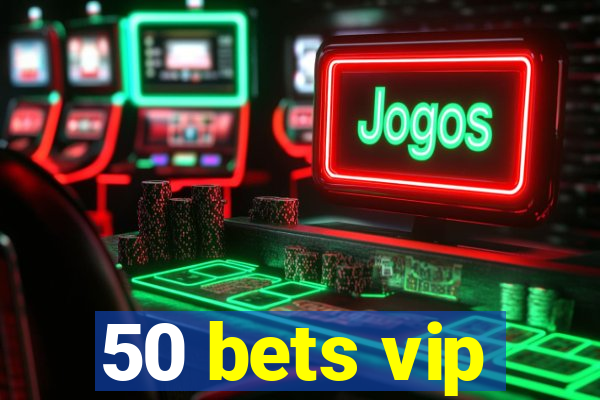 50 bets vip